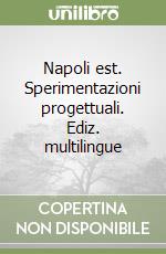 Napoli est. Sperimentazioni progettuali. Ediz. multilingue libro