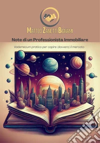 Note di un professionista immobiliare. Vademecum pratico per capire (davvero) il mercato libro