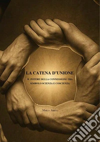 La catena d'unione. Il potere della connessione tra simbolo scienza e coscienza libro
