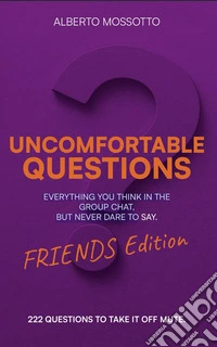 Uncomfortable questions. Friends edition. Everything you think in the group chat, but never dare to say libro