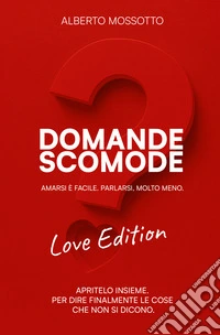 Domande scomode. Love Edition. Amarsi è facile. Parlarsi molto meno libro