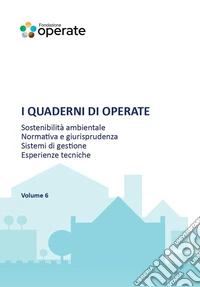 I quaderni di Operate. Sostenibilità ambientale, normativa e giurisprudenza, esperienze tecniche. Vol. 6 libro