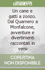 Un cane e gatti a zonzo. Dal Quarnero a Monfalcone, avventure e divertimenti raccontati in versi libro