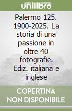 Palermo 125. 1900-2025. La storia di una passione in oltre 40 fotografie. Ediz. italiana e inglese libro