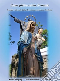 Come pietra salda di monte. Luoghi e vicende della devozione popolare a Tredozio libro