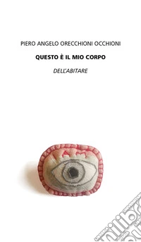 Questo è il mio corpo. Dell'abitare libro