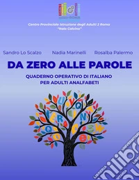 Da zero alle parole. Quaderno operativo di italiano per adulti analfabeti. Ediz. per la scuola libro