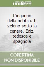 L'inganno della nebbia. Il veleno sotto la cenere. Ediz. tedesca e spagnola libro
