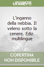 L'inganno della nebbia. Il veleno sotto la cenere. Ediz. multilingue libro