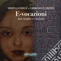 Simona Fedele e Giorgio Celiberti. E-vocazioni. Tra realtà e visione libro