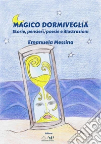 Magico dormiveglia. Storie, pensieri, poesie e illustrazioni libro