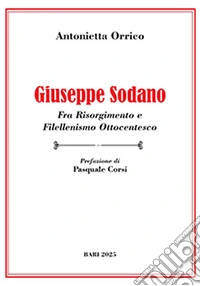 Giuseppe Sodano. Fra Risorgimento e filellenismo ottocentesco libro