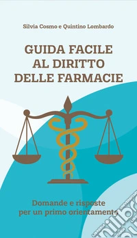 Guida facile al diritto delle farmacie. Domande e risposte per un primo orientamento libro