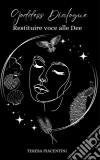 Goddess Dialogue. Restituire voce alle dee libro
