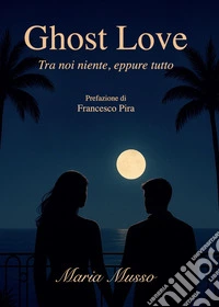 Ghost Love. Tra noi niente, eppure tutto libro