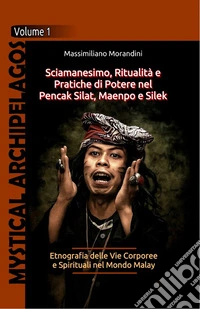Sciamanesimo, ritualità e pratiche di potere nel Pencak Silat, Maenpo e Silek. Etnografia delle vie corporee e spirituali nel Mondo Malay libro
