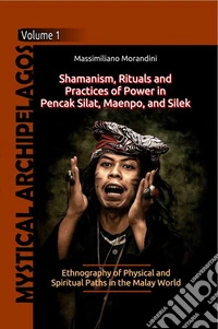 Shamanism, Rituals and Practices of Power in Pencak Silat, Maenpo, and Silek. Ethnography of Physical and Spiritual Paths in the Malay World libro