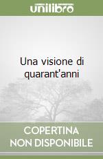 Una visione di quarant'anni