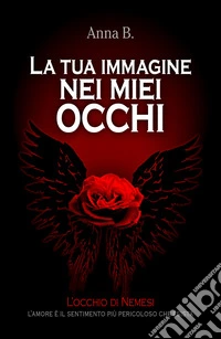 La tua immagine nei miei occhi. L'occhio di Nemesi libro