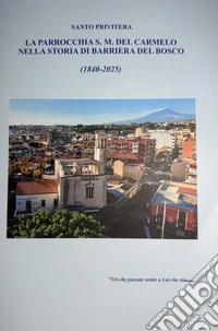 La parrocchia s.m. Del Carmelo nella storia di Barriera del Bosco (1840-2025) libro
