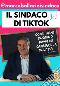Il sindaco di TikTok. Come i meme possono davvero cambiare la politica libro