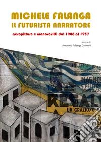 Michele Falanga. Il futurista narratore. Aeropitture e manoscritti dal 1908 al 1937 libro