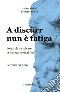 A discùrr nun è fatìga. Le parole da salvare in dialetto senigalliese libro