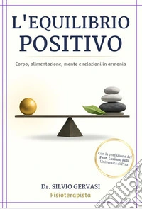 L'equilibrio positivo. Corpo, alimentazione, mente e relazioni in armonia libro