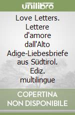 Love Letters. Lettere d'amore dall'Alto Adige-Liebesbriefe aus Südtirol. Ediz. multilingue libro