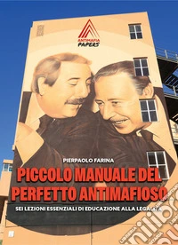 Piccolo manuale del perfetto antimafioso. Sei lezioni essenziali di educazione alla legalità libro