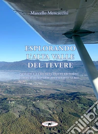 Esplorando l'alta valle del Tevere. Notizie e curiosità del territorio corredate con più di 150 foto aeree. Ediz. illustrata. Con Prodotti vari libro