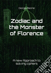 Zodiac and the Monster of Florence. A new Approach to solving ciphers libro
