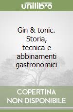 Gin & tonic. Storia, tecnica e abbinamenti gastronomici libro