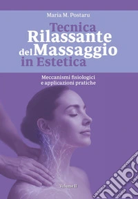 Tecnica rilassante del massaggio in estetica. Meccanismi fisiologici e applicazioni pratiche libro