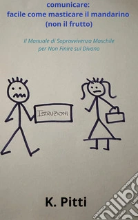 Comunicare: facile come masticare il mandarino (non il frutto). Il manuale di sopravvivenza maschile per non finire sul divano libro