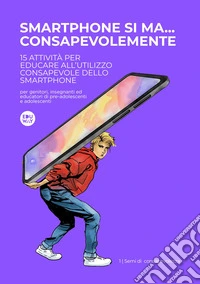 Smartphone si ma... consapevolmente. 15 attività per educare all'utilizzo consapevole degli smartphone libro