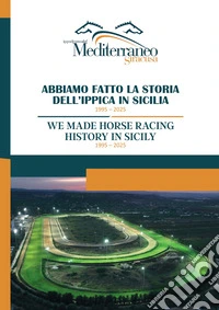 Abbiamo fatto la storia dell'ippica in Sicilia. 1995 2025. Ediz. italiana e inglese libro