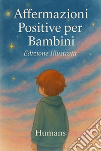 Affermazioni positive per bambini. Oltre 400 affermazioni, esercizi di respiro e visualizzazione per promuovere autostima, fiducia e calma interiore libro