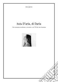 Bolla D'aria, di Daria. Una sostanza aeriforme, un nome e un T9 che non funziona libro