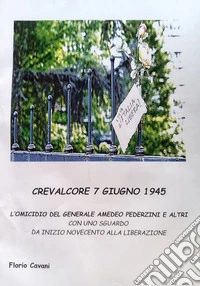 Crevalcore 7 giugno 1945: l'omicidio del generale Amedeo Pederzini e altri. Con uno sguardo da inizio Novecento alla Liberazione libro