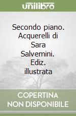 Secondo piano. Acquerelli di Sara Salvemini. Ediz. illustrata libro