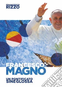 Francesco Magno. Un pontificato sine glossa libro