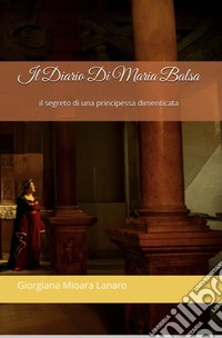 Il diario di Maria Balsa. Il segreto di una principessa dimenticata libro