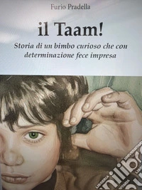 Il taam! Storia di un bimbo curioso che con determinazione fece impresa libro