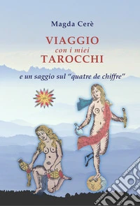 Viaggio con i miei tarocchi e un saggio sul Quatre de chiffre libro