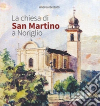 La chiesa di San Martino a Noriglio. Ediz. integrale libro