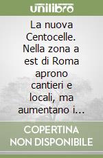 La nuova Centocelle. Nella zona a est di Roma aprono cantieri e locali, ma aumentano i prezzi delle case. Il fenomeno sta ridisegnando il tessuto sociale, mentre la criminalità continua a prosperare. Ediz. illustrata libro