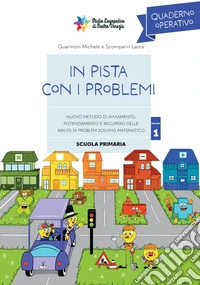 In pista con i problemi. Nuovo metodo di avviamento, potenziamento e recupero delle abilità di problem solving matematico. Vol. 1 libro