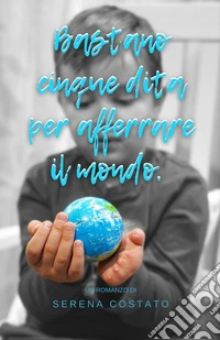 Bastano cinque dita per afferrare il mondo. Ediz. integrale libro