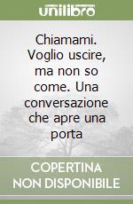 Chiamami. Voglio uscire, ma non so come. Una conversazione che apre una porta libro